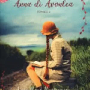 Anna Di Avonlea. Anna Dai Capelli Rossi - Lucy Maud Montgomery